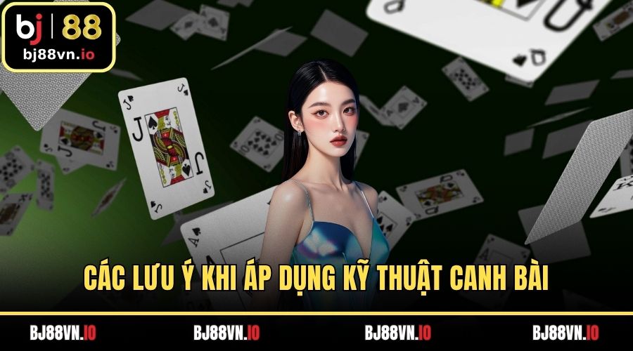 Các lưu ý khi áp dụng kỹ thuật canh bài