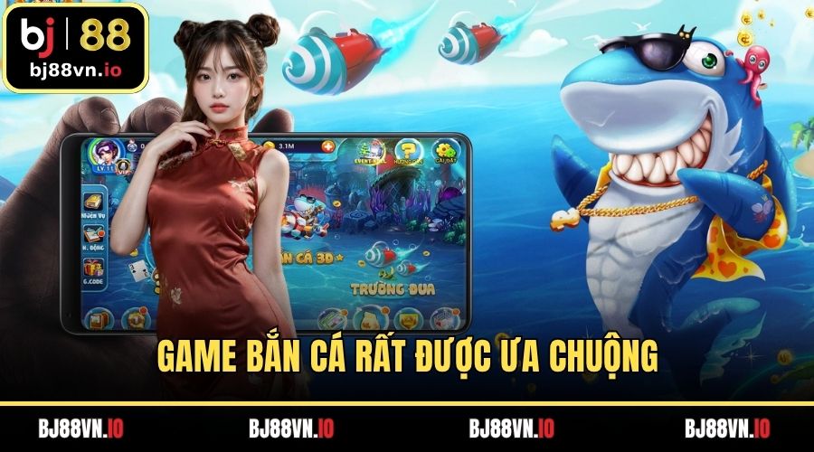 Game bắn cá rất được ưa chuộng