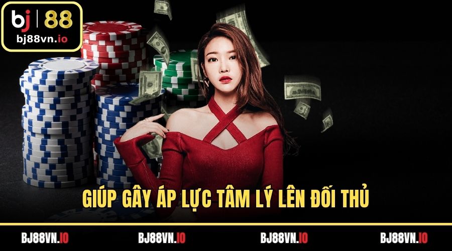 Giúp gây áp lực tâm lý lên đối thủ