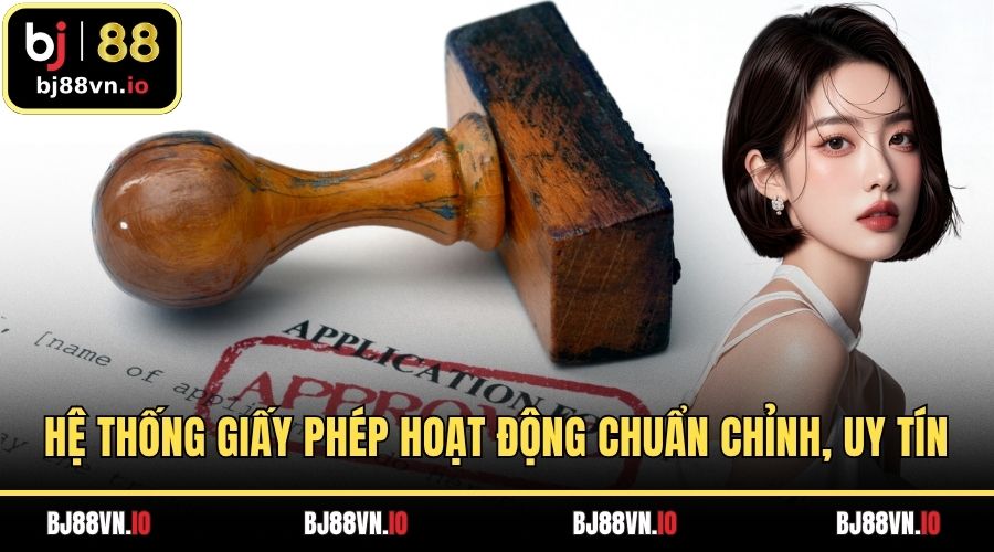 Hệ thống giấy phép hoạt động chuẩn chỉnh, uy tín