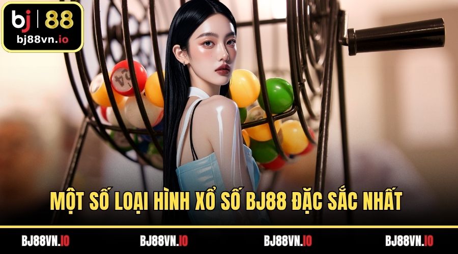 Một số loại hình xổ số BJ88 đặc sắc nhất
