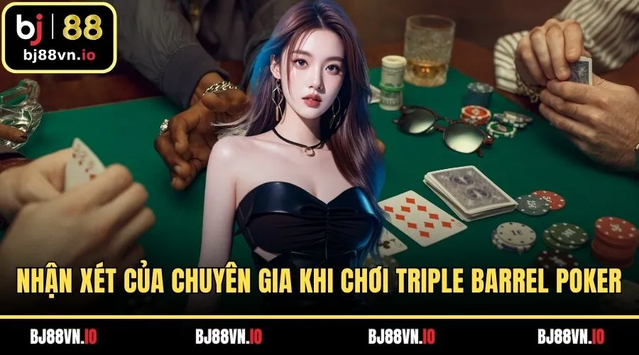 Nhận xét của chuyên gia khi chơi Triple barrel poker
