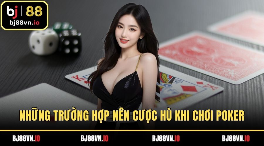 Những trường hợp nên cược hù khi chơi poker