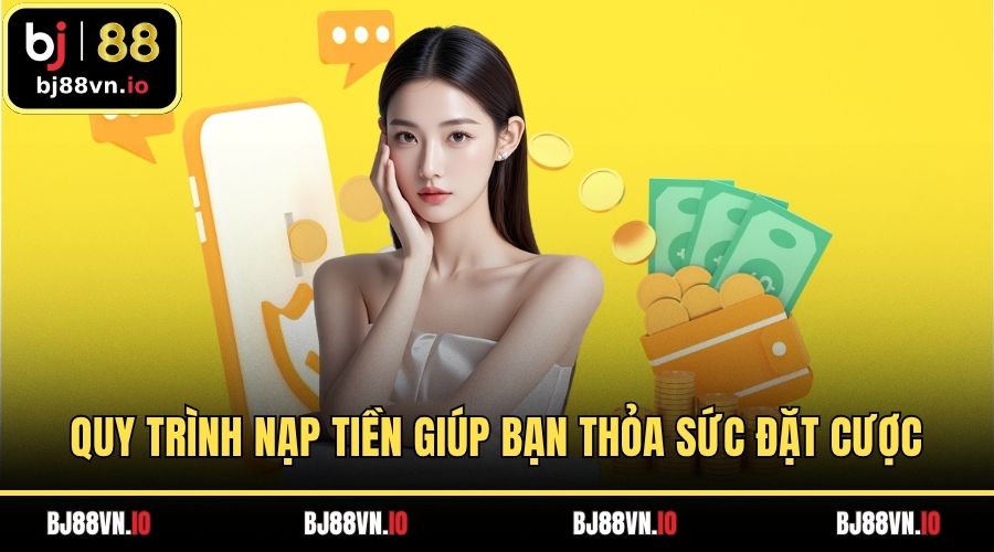 Quy trình nạp tiền giúp bạn thỏa sức đặt cược