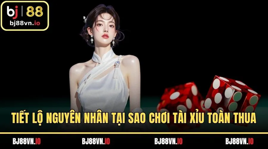 Tiết lộ nguyên nhân tại sao chơi tài xỉu toàn thua
