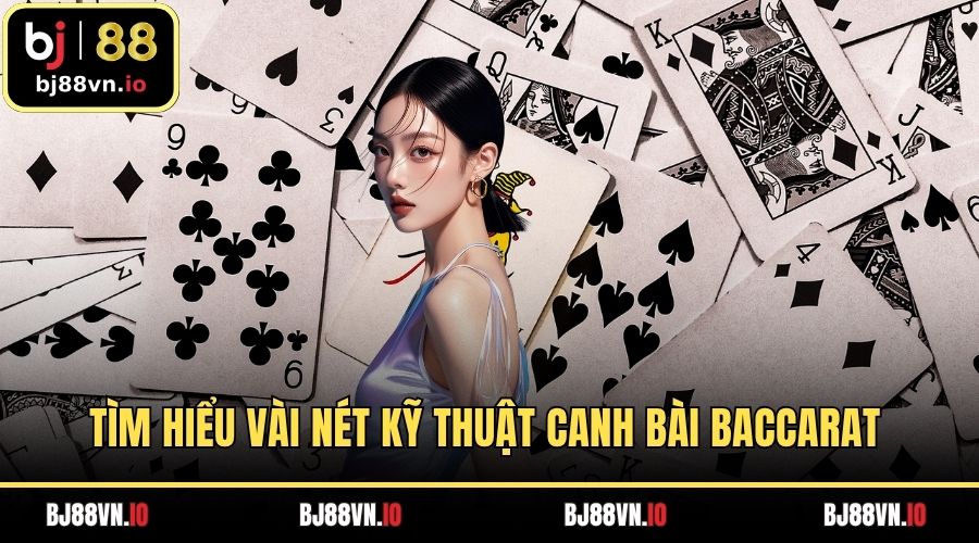 Tìm hiểu vài nét kỹ thuật canh bài baccarat