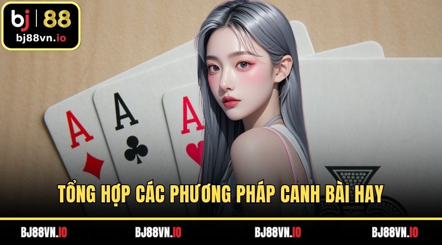 Tổng hợp các phương pháp canh bài hay
